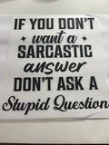 If You Don't Want a Sarcastic Answer Don't Ask a Stupid Question