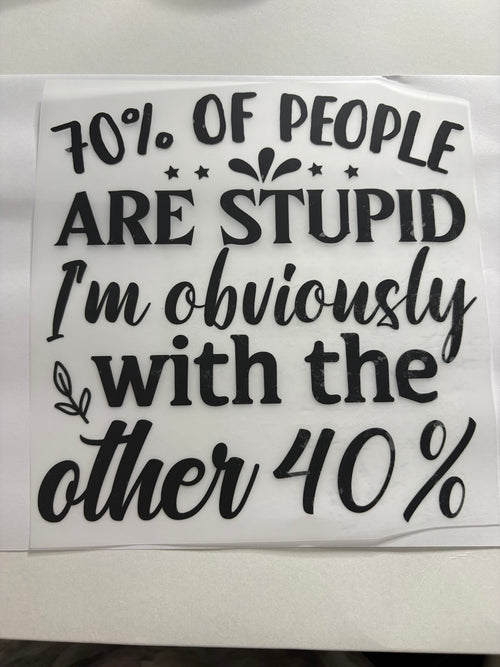 70% of People Are Stupid I'm Obviously With the Other 40%