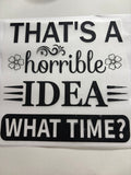 That's a Horrible Idea What Time?