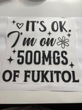 It's OK I'm on 500 MGs of Fukitol